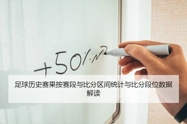 足球历史赛果按赛段与比分区间统计与比分段位数据解读 - leyu